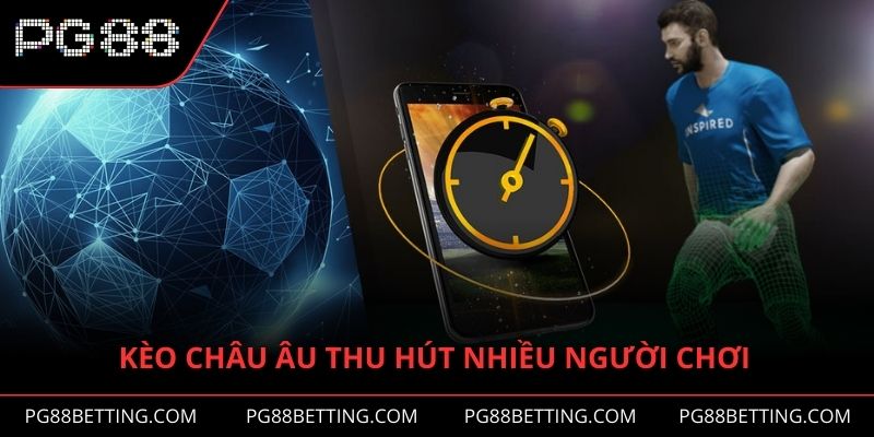 Kèo châu Âu hấp dẫn thu hút rất nhiều người chơi