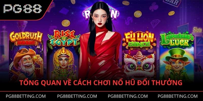 Thông tin cơ bản để đến với cách chơi nổ hũ đổi thưởng